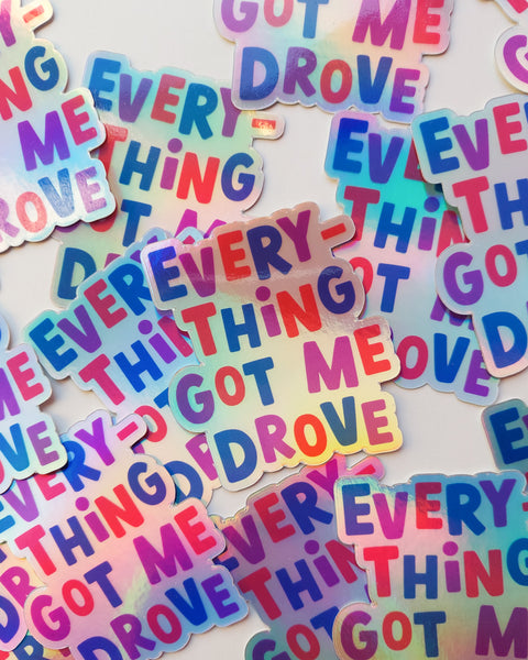Everything Got Me Drove Holographic Sticker